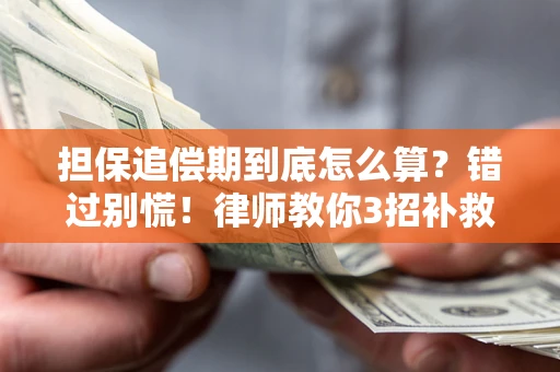 武汉担保追偿期到底怎么算？错过别慌！律师教你3招补救