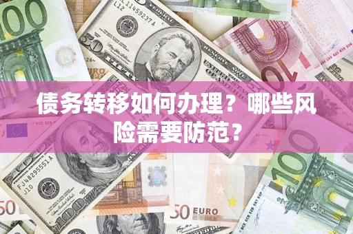武汉债务转移如何办理？哪些风险需要防范？