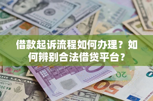 武汉借款起诉流程如何办理？如何辨别合法借贷平台？