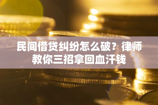 武汉民间借贷纠纷怎么破？律师教你三招拿回血汗钱
