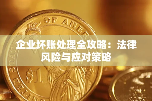 武汉企业坏账处理全攻略：法律风险与应对策略