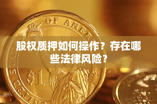 武汉股权质押如何操作？存在哪些法律风险？