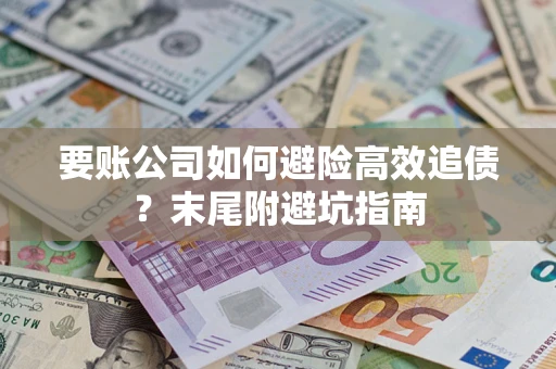 武汉要账公司如何避险高效追债？末尾附避坑指南
