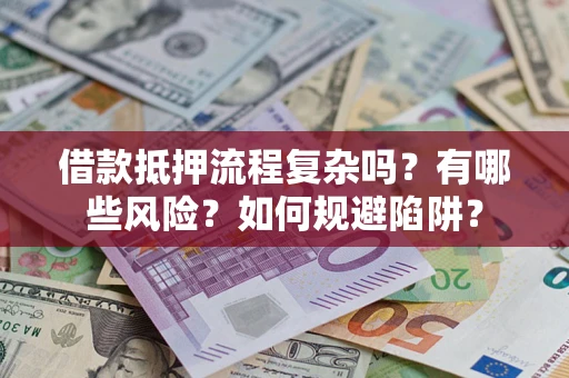武汉借款抵押流程复杂吗？有哪些风险？如何规避陷阱？