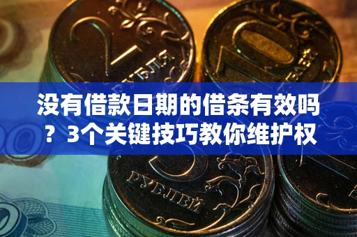 武汉没有借款日期的借条有效吗？3个关键技巧教你维护权益