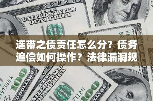 武汉连带之债责任怎么分？债务追偿如何操作？法律漏洞规避指南