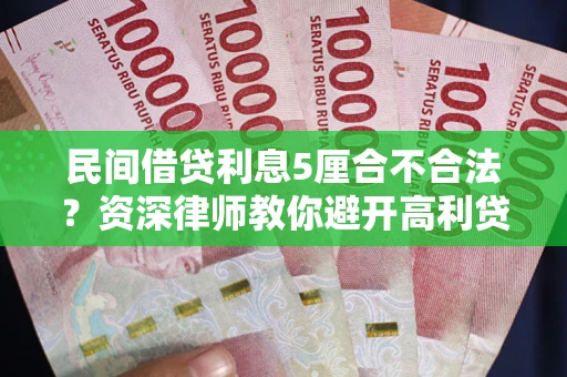 武汉民间借贷利息5厘合不合法？资深律师教你避开高利贷陷阱