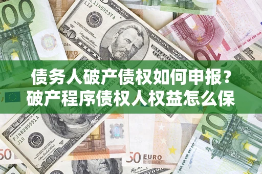 武汉债务人破产债权如何申报？破产程序债权人权益怎么保障？