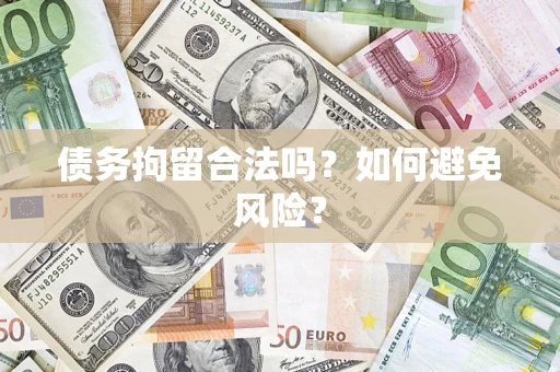 武汉债务拘留合法吗？如何避免风险？