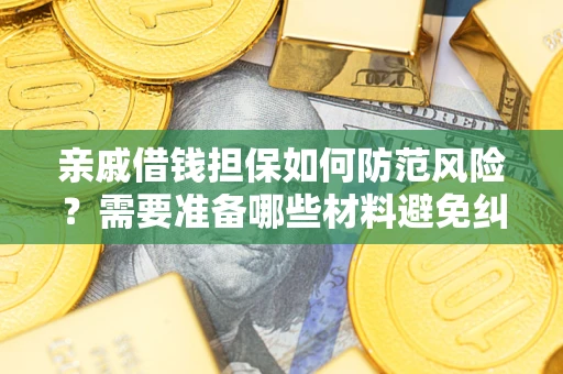 武汉亲戚借钱担保如何防范风险？需要准备哪些材料避免纠纷？