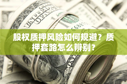 武汉股权质押风险如何规避？质押套路怎么辨别？