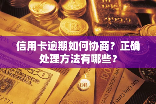武汉信用卡逾期如何协商？正确处理方法有哪些？
