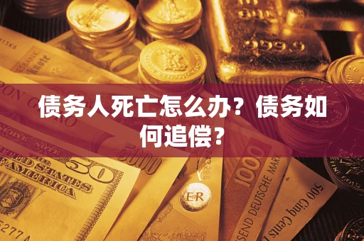 武汉债务人死亡怎么办？债务如何追偿？