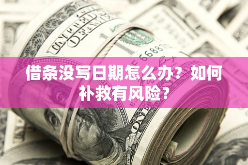 武汉借条没写日期怎么办？如何补救有风险？
