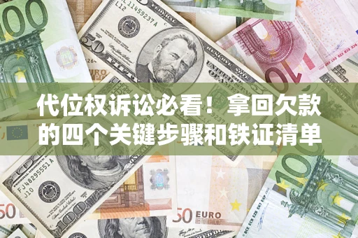 武汉代位权诉讼必看！拿回欠款的四个关键步骤和铁证清单