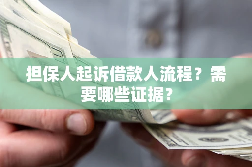 武汉担保人起诉借款人流程?需要哪些证据? 武汉担保人起诉借款人流程?需要哪些证据?