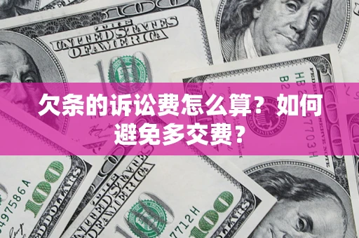 武汉欠条的诉讼费怎么算？如何避免多交费？