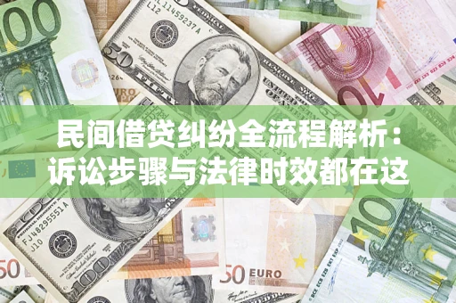 武汉民间借贷纠纷全流程解析：诉讼步骤与法律时效都在这儿了