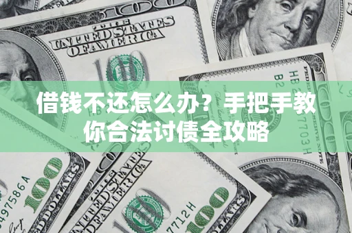 武汉借钱不还怎么办？手把手教你合法讨债全攻略