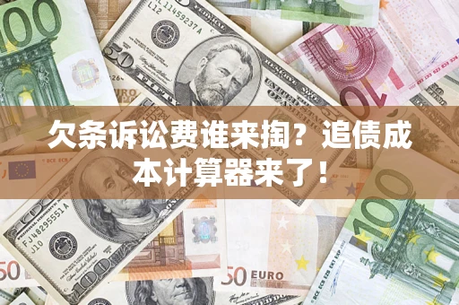 武汉欠条诉讼费谁来掏？追债成本计算器来了！