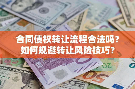 武汉合同债权转让流程合法吗？如何规避转让风险技巧？