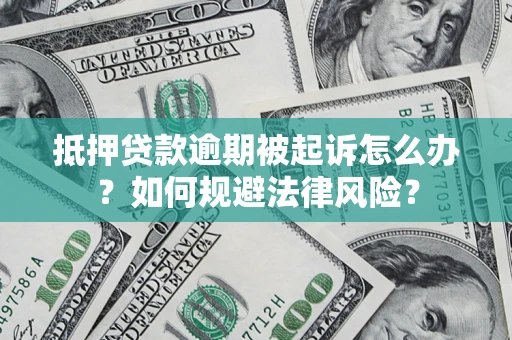 武汉抵押贷款逾期被起诉怎么办？如何规避法律风险？