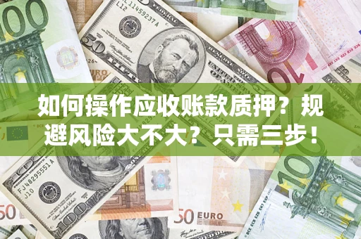 武汉如何操作应收账款质押？规避风险大不大？只需三步！