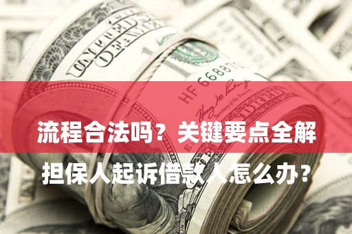 武汉

担保人起诉借款人怎么办？流程合法吗？关键要点全解析