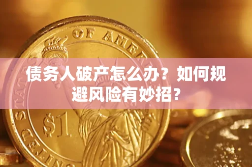 武汉债务人破产怎么办？如何规避风险有妙招？