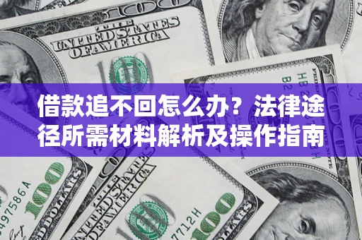 武汉借款追不回怎么办？法律途径所需材料解析及操作指南