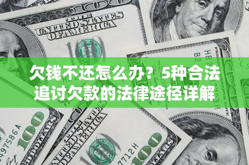 武汉欠钱不还怎么办？5种合法追讨欠款的法律途径详解