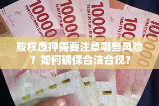 武汉股权质押需要注意哪些风险？如何确保合法合规？