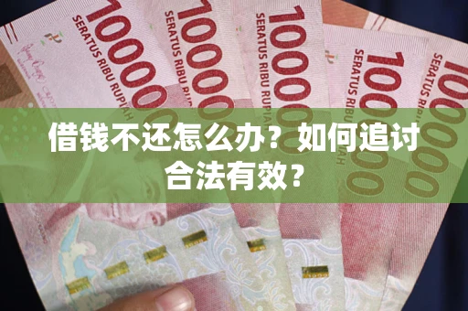武汉借钱不还怎么办？如何追讨合法有效？