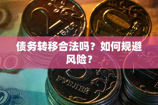 武汉债务转移合法吗？如何规避风险？