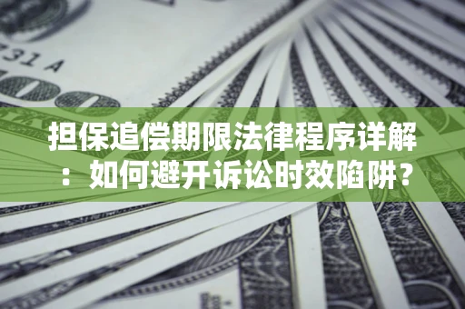 武汉担保追偿期限法律程序详解：如何避开诉讼时效陷阱？