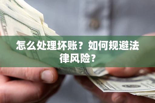 武汉怎么处理坏账？如何规避法律风险？