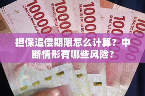 武汉担保追偿期限怎么计算？中断情形有哪些风险？