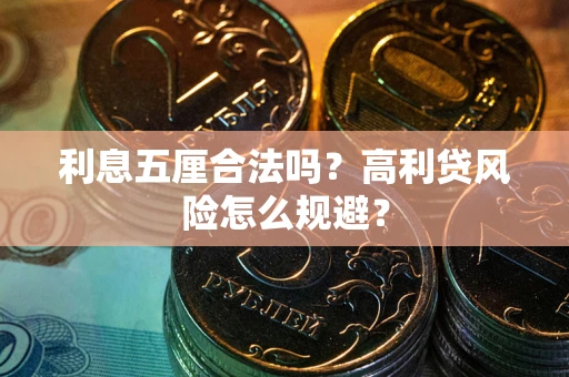 武汉利息五厘合法吗？高利贷风险怎么规避？