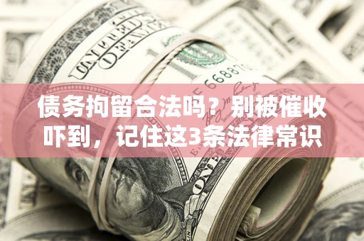 武汉债务拘留合法吗？别被催收吓到，记住这3条法律常识