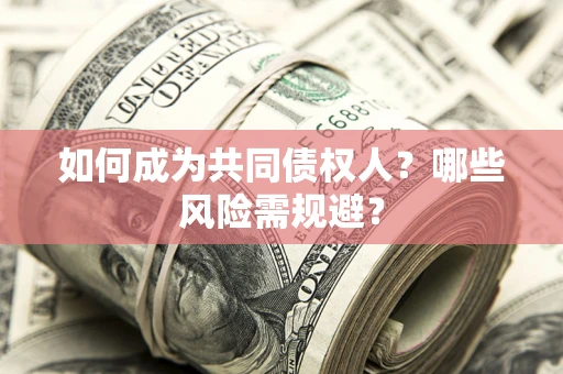 武汉如何成为共同债权人？哪些风险需规避？
