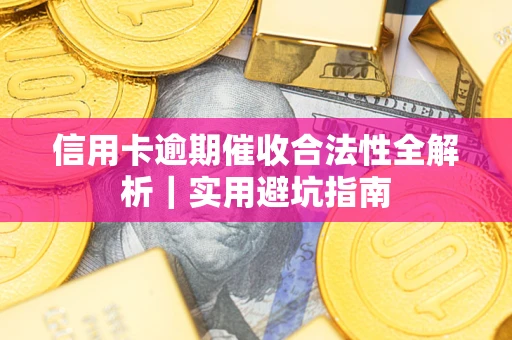 武汉信用卡逾期催收合法性全解析｜实用避坑指南