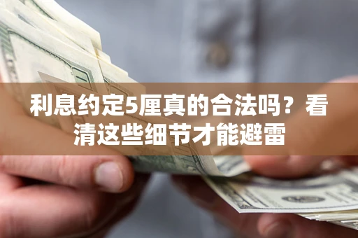 武汉利息约定5厘真的合法吗？看清这些细节才能避雷